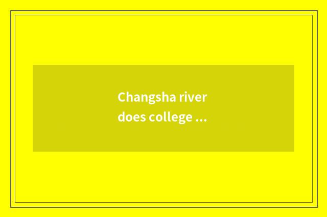 Changsha river does college town travel on the west strategy?