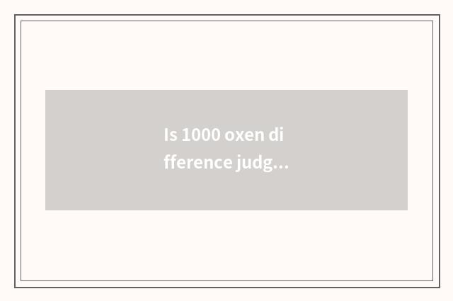 Is 1000 oxen difference judged how to remove?
