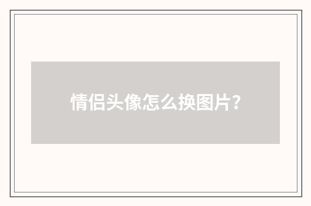 情侣头像怎么换图片？