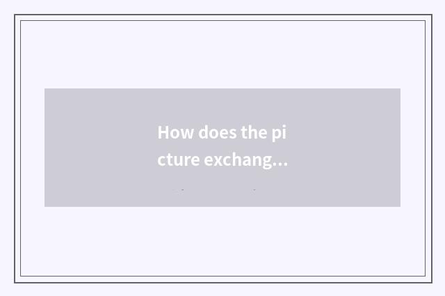 How does the picture exchange head?