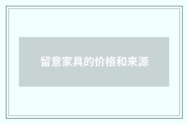 留意家具的价格和来源