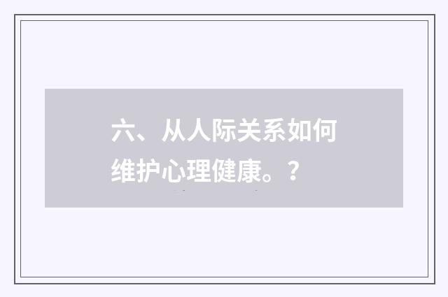 六、从人际关系如何维护心理健康。？