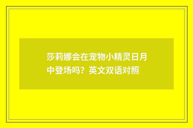 莎莉娜会在宠物小精灵日月中登场吗?英文双语对照