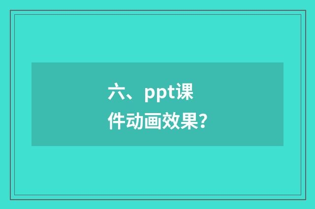 六、ppt课件动画效果?