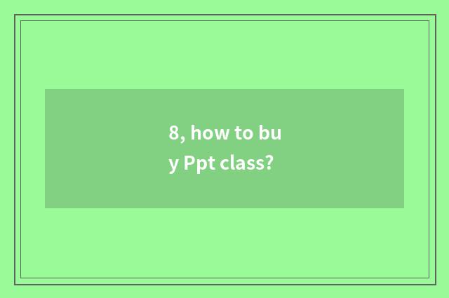 8, how to buy Ppt class?