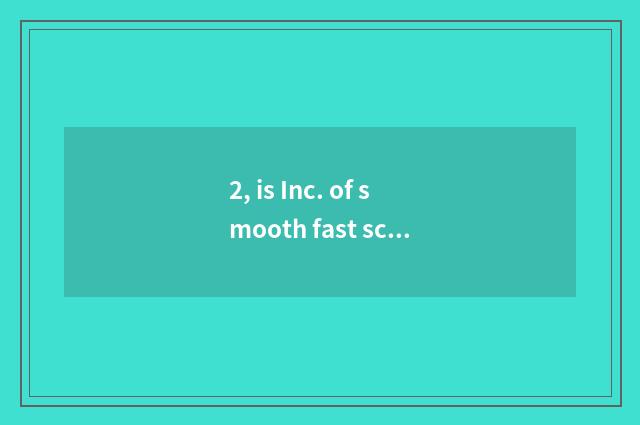 2, is Inc. of smooth fast science and technology good?