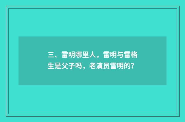 三、雷明哪里人，雷明与雷格生是父子吗，老演员雷明的？