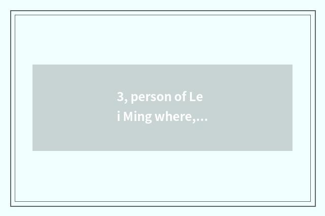 3, person of Lei Ming where, are Lei Ming and Leigesheng father and son, of old 