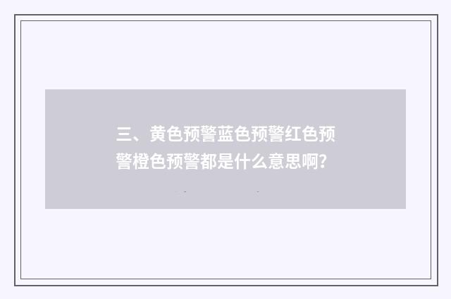三、黄色预警蓝色预警红色预警橙色预警都是什么意思啊？