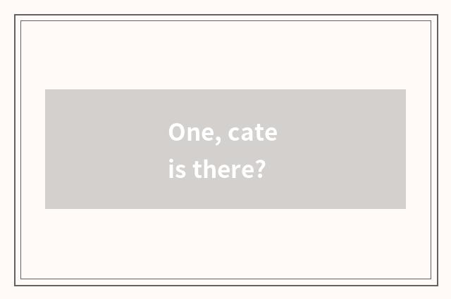 One, cate is there?