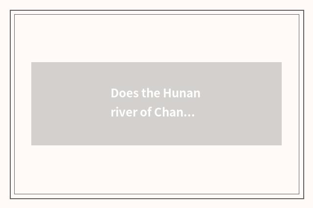 Does the Hunan river of Changsha have many deep?