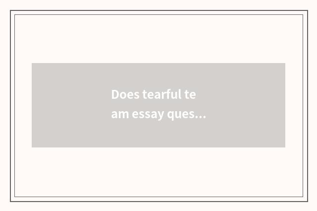 Does tearful team essay question reach the solution?