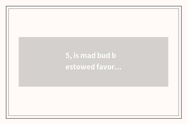 5, is mad bud bestowed favor on how to obtain other pet?