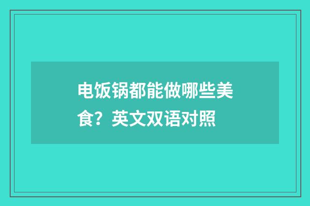 电饭锅都能做哪些美食?英文双语对照