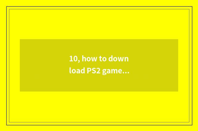 10, how to download PS2 game?