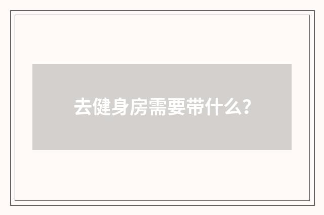 去健身房需要带什么?