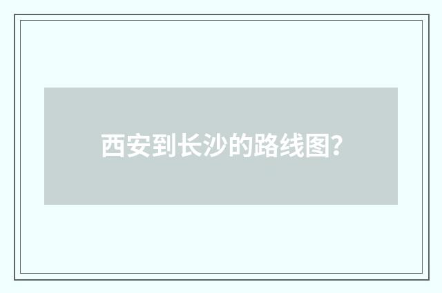 西安到长沙的路线图？