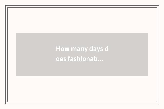 How many days does fashionable section have?