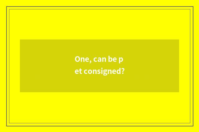 One, can be pet consigned?