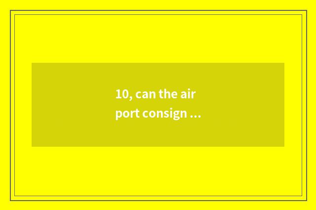 10, can the airport consign pet?