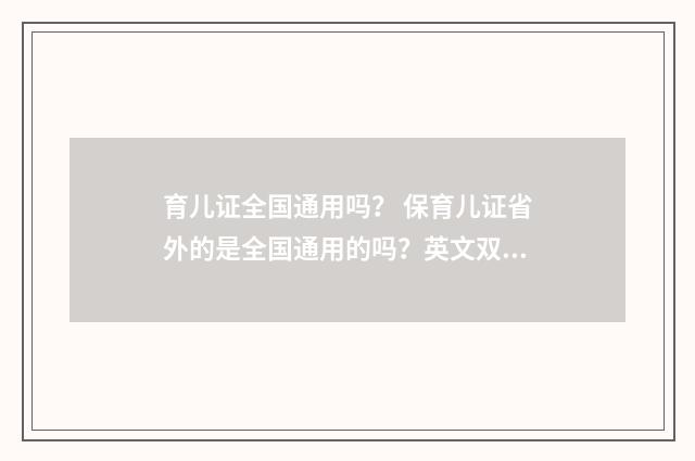育儿证全国通用吗? 保育儿证省外的是全国通用的吗?英文双语对照