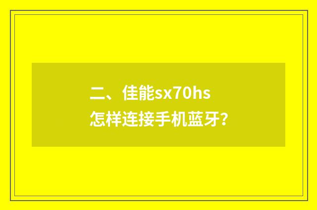 二、佳能sx70hs怎样连接手机蓝牙?