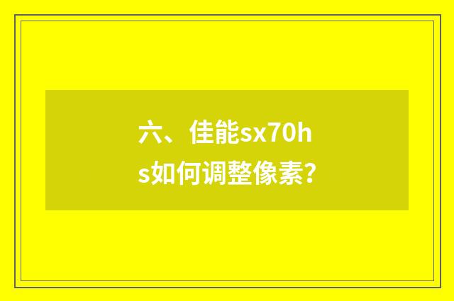 六、佳能sx70hs如何调整像素?