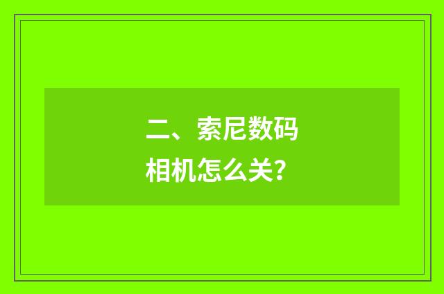 二、索尼数码相机怎么关?
