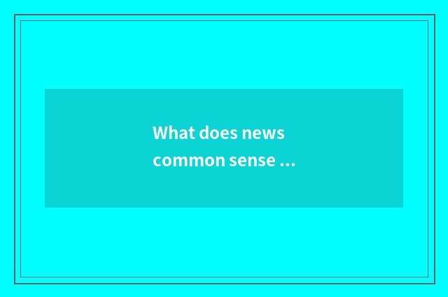 What does news common sense have?