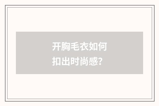 开胸毛衣如何扣出时尚感?