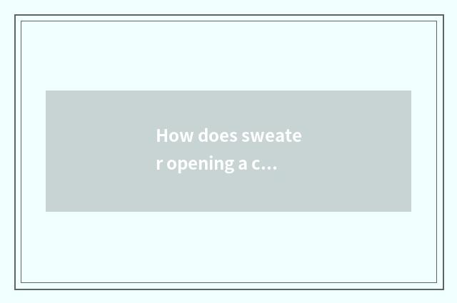 How does sweater opening a chest discount a fashionable move?