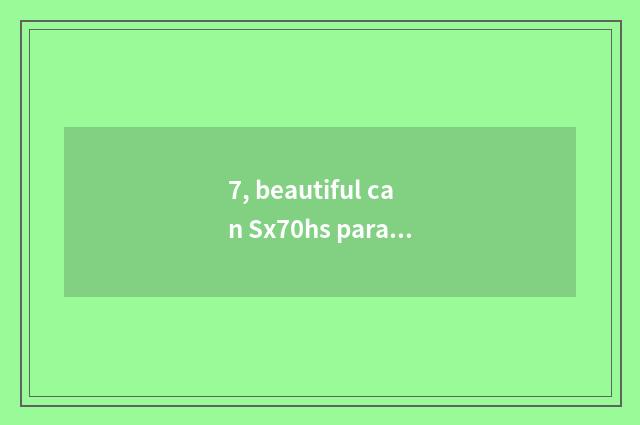 7, beautiful can Sx70hs parameter setting?