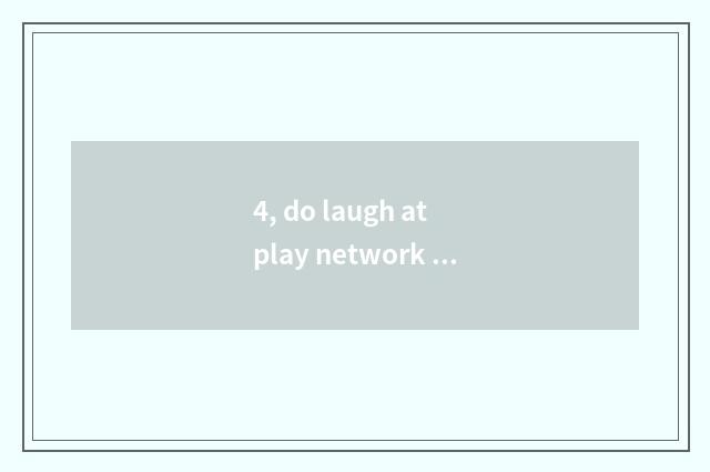 4, do laugh at play network name?