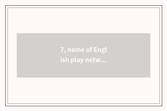 7, name of English play network?