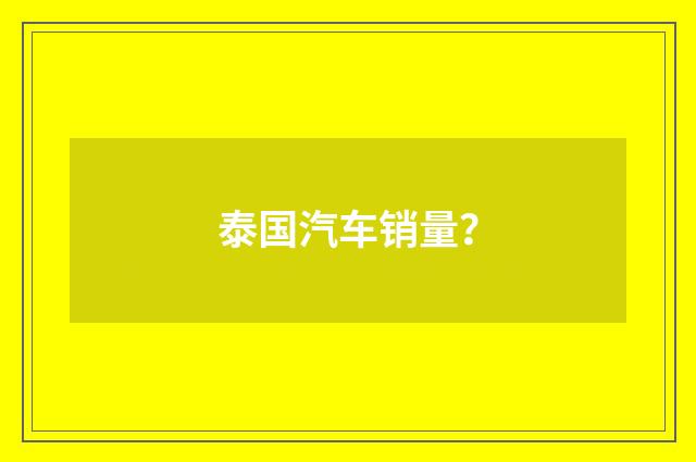 泰国汽车销量?