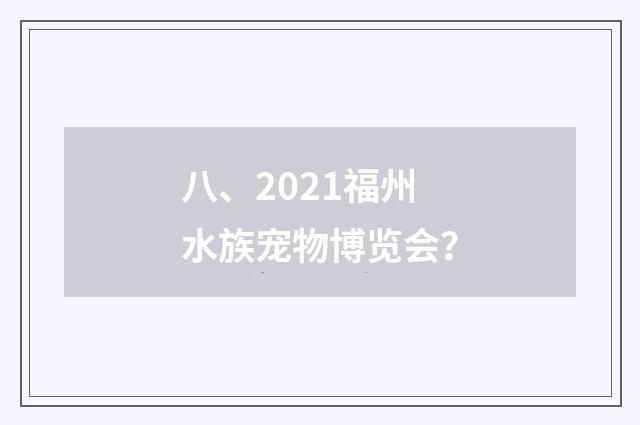 八、2021福州水族宠物博览会?