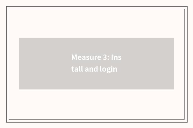 Measure 3: Install and login