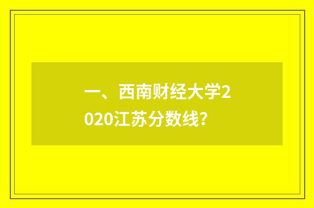 一、西南财经大学2020江苏分数线?