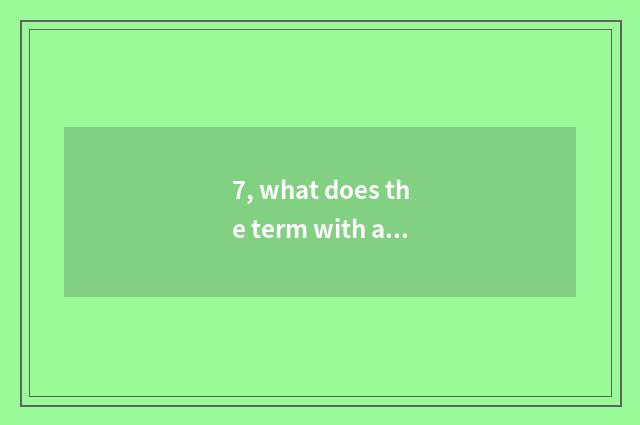 7, what does the term with appearance peculiar nature have?