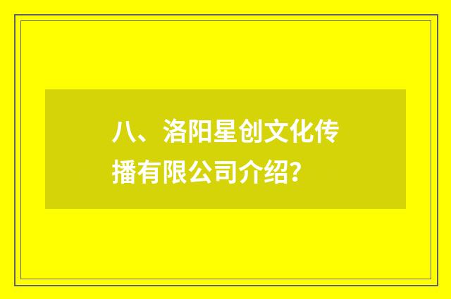 八、洛阳星创文化传播有限公司介绍？