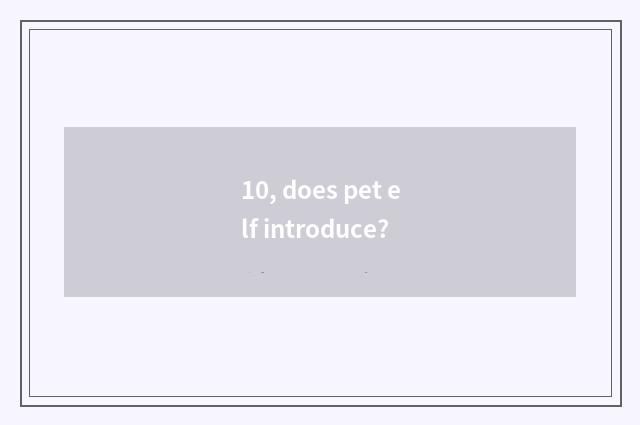 10, does pet elf introduce?