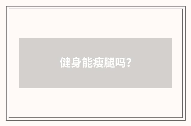 健身能瘦腿吗?