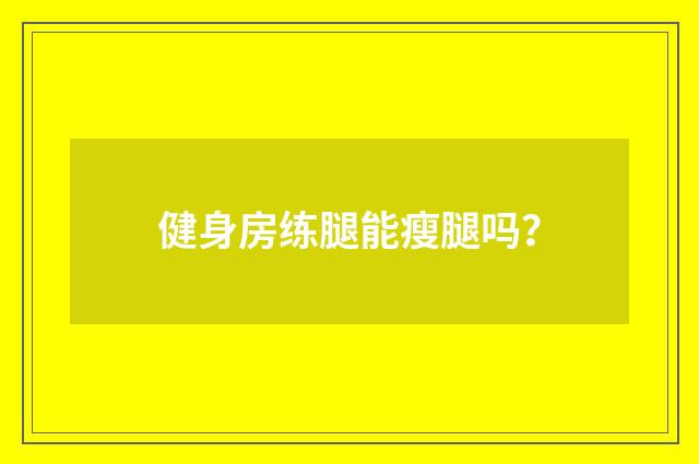 健身房练腿能瘦腿吗？
