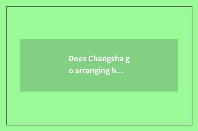 Does Changsha go arranging heart travel strategy?