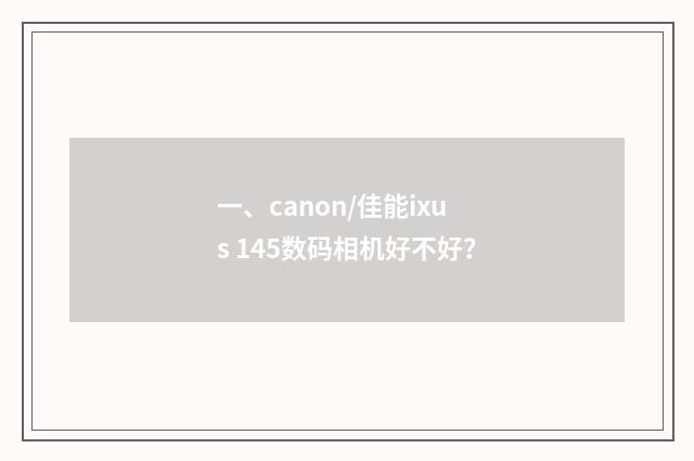 一、canon/佳能ixus 145数码相机好不好?