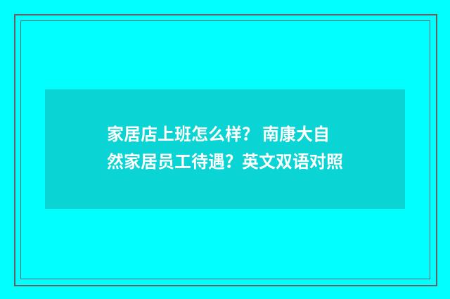 家居店上班怎么样？ 南康大自然家居员工待遇？英文双语对照