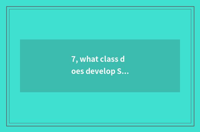7, what class does develop Si Da belong to?
