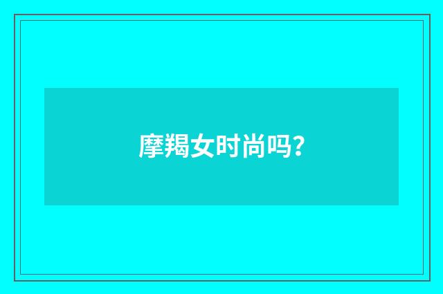 摩羯女时尚吗?