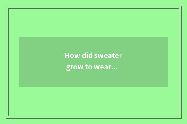 How did sweater grow to wear more fashionable?