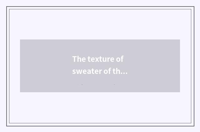 The texture of sweater of the money in vogue?